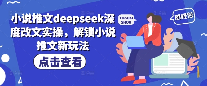 小说推文deepseek深度改文实操，解锁小说推文新玩法-非凡网-资源网-最新项目分享平台