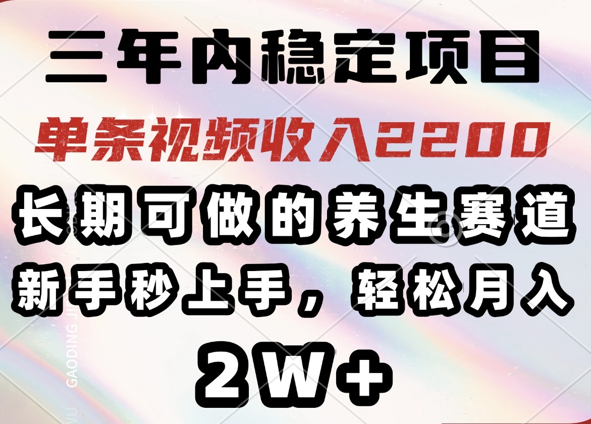 三年内稳定项目，长期可做的养生赛道，单条视频收入2200，新手秒上手，…-非凡网-资源网-最新项目分享平台