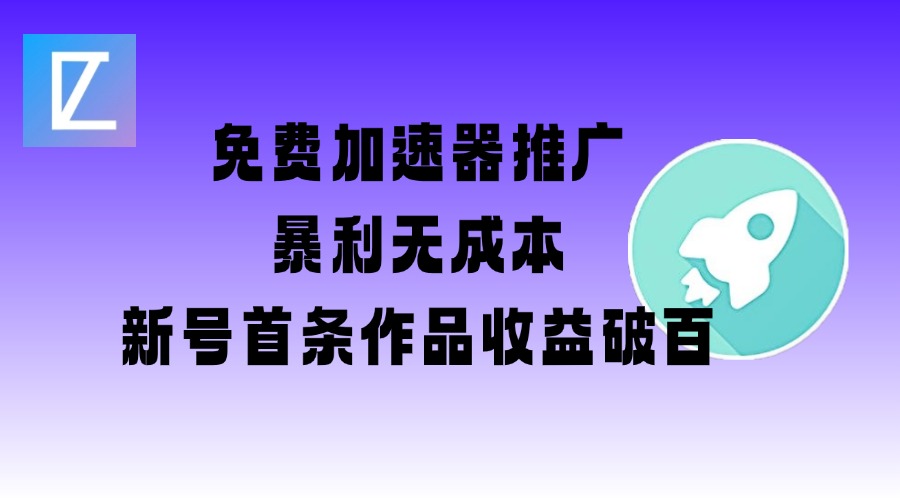 免费加速器推广项目_新号首条作品收益破百【图文+视频+2w字教程】-非凡网-资源网-最新项目分享平台