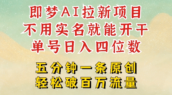 2025抖音新项目，即梦AI拉新，不用实名就能做，几分钟一条原创作品，全职干单日收益突破四位数-非凡网-资源网-最新项目分享平台