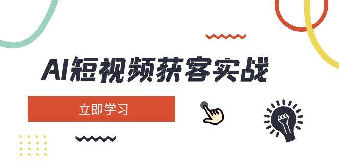 AI短视频获客实战：涵盖矩阵营销、搭建、定位、素材拍摄、起号、变现等-非凡网-资源网-最新项目分享平台