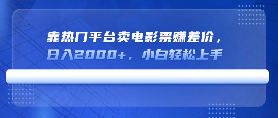 靠热门平台卖电影票赚差价，日入2000+，小白轻松上手-非凡网-资源网-最新项目分享平台