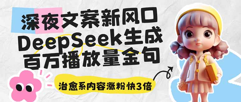 深夜文案新风口：DeepSeek生成百万播放量金句，治愈系内容涨粉快3倍-非凡网-资源网-最新项目分享平台