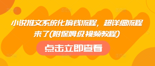 小说推文系统化搞钱流程，超详细流程来了(附保姆级视频教程)-非凡网-资源网-最新项目分享平台