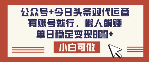 公众号+今日头条双代运营，有账号就行，单日稳定变现8张【揭秘】-非凡网-资源网-最新项目分享平台