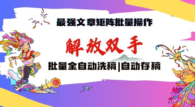 最强文章矩阵批量管理，自动洗稿，自动存稿，月入过万轻轻松松【揭秘】-非凡网-资源网-最新项目分享平台