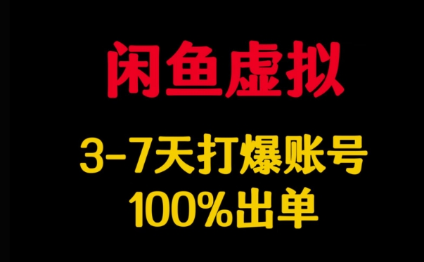 闲鱼虚拟详解，3-7天打爆账号，100%出单-非凡网-资源网-最新项目分享平台