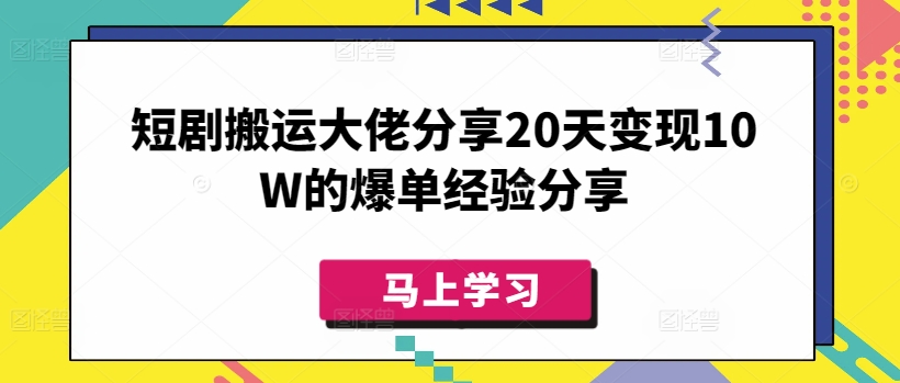 短剧搬运大佬分享20天变现10W的爆单经验分享-非凡网-资源网-最新项目分享平台