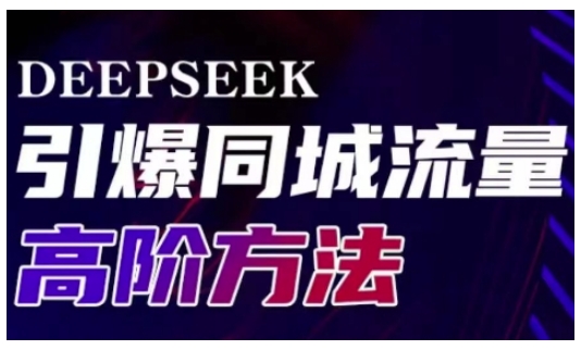 Deepseek引爆同城引流高阶玩法，助力实体门店实现高效转化与传播-非凡网-资源网-最新项目分享平台