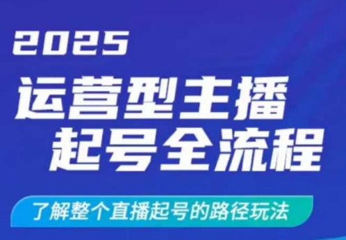 2025运营型主播起号全流程，了解整个直播起号的路径玩法(全程一个半小时，干货满满)-非凡网-资源网-最新项目分享平台