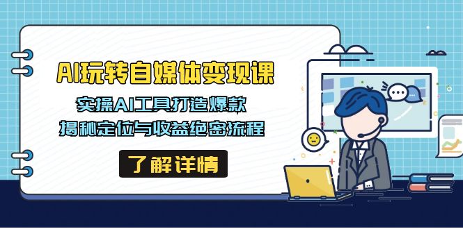 AI玩转自媒体变现课，实操AI工具打造爆款，揭秘定位与收益绝密流程-非凡网-资源网-最新项目分享平台