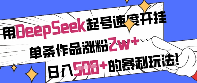 用DeepSeek起号速度开挂，单条作品涨粉2w+，日入5张+的暴利玩法-非凡网-资源网-最新项目分享平台