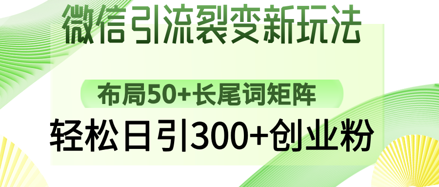 微信引流裂变新玩法：布局50+长尾词矩阵，轻松日引300+创业粉-非凡网-资源网-最新项目分享平台