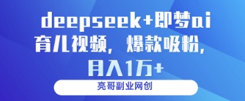 deepseek+即梦ai育儿视频，爆款吸粉，月入1w-非凡网-资源网-最新项目分享平台