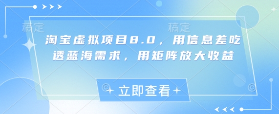 淘宝虚拟项目8.0，用信息差吃透蓝海需求，用矩阵放大收益-非凡网-资源网-最新项目分享平台