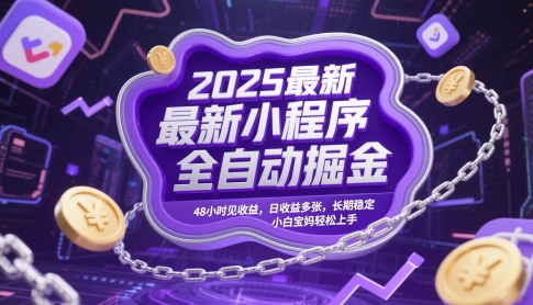 2025最新小程序全自动掘金，48小时见收益，日收益多张，长期稳定，小白宝妈轻松上手【揭秘】-非凡网-资源网-最新项目分享平台