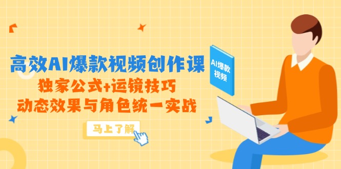 高效AI爆款视频创作课，独家公式+运镜技巧，动态效果与角色统一实战-非凡网-资源网-最新项目分享平台