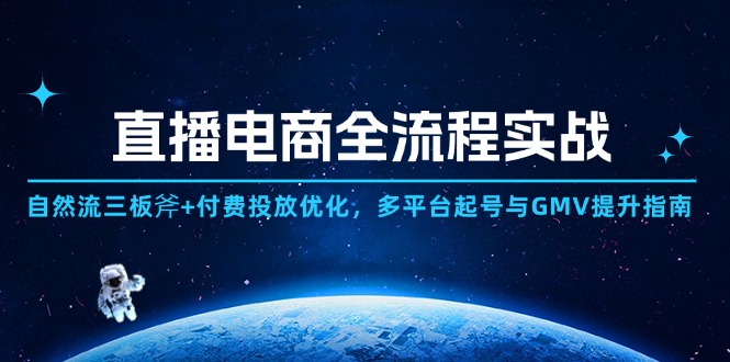 直播电商全流程实战：自然流三板斧+付费投放优化,多平台起号与GMV提升指南-非凡网-资源网-最新项目分享平台