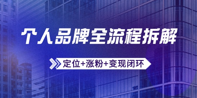 个人品牌全流程拆解：定位+涨粉+变现闭环，微信生态运营与资源整合-非凡网-资源网-最新项目分享平台