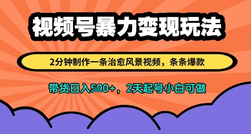 视频号暴力变现玩法，2分钟制作一条治愈风景视频，条条爆款，挂橱窗带货日入多张，2天起号小白可做-非凡网-资源网-最新项目分享平台