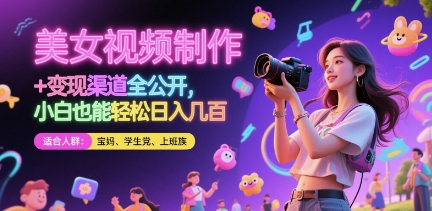 美女视频制作 + 变现渠道全公开，小白也能轻松日入几张【揭秘】-非凡网-资源网-最新项目分享平台