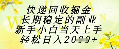 快递回收掘金项目，长期稳定的副业，新手小白当天上手，轻松日入1k+【揭秘】-非凡网-资源网-最新项目分享平台