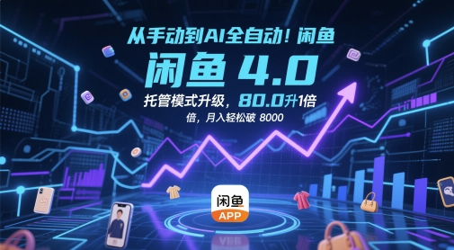 从手动到AI全自动！闲鱼4.0托管模式升级，效率提升10 倍，月入轻松破 8k【揭秘】-非凡网-资源网-最新项目分享平台