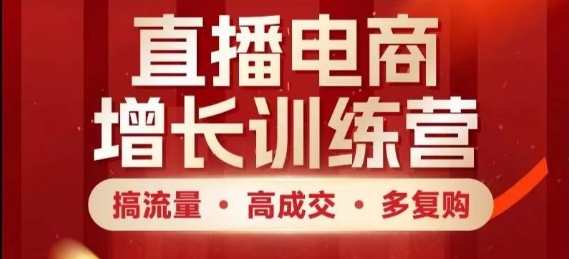 直播电商增长训练营，搞流量·高成交·多复购，快速上手有思路-非凡网-资源网-最新项目分享平台