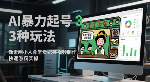 AI暴力起号3种玩法，像素画小人食堂贵妃搞笑视频制作，快速涨粉实操-非凡网-资源网-最新项目分享平台