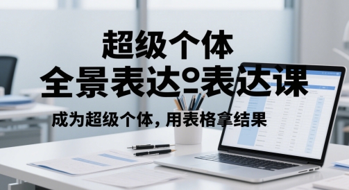 超级个体全景表达课，成为超级个体，用表格拿结果-非凡网-资源网-最新项目分享平台