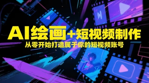 AI绘画+短视频制作，从零开始打造属于你的短视频账号-非凡网-资源网-最新项目分享平台