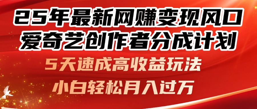 25年最新网赚变现风口！爱奇艺创作者分成计划，5天速成高收益玩法，小…-非凡网-资源网-最新项目分享平台