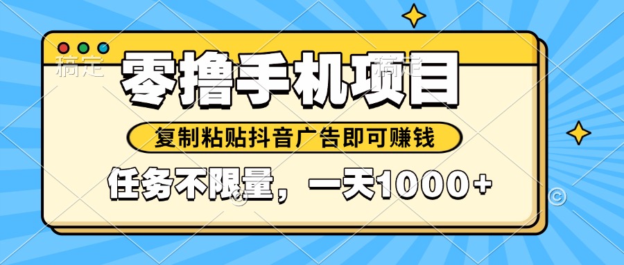2025年最新手机零撸小项目，复制粘贴抖音广告即可赚钱，平台大水，任务…-非凡网-资源网-最新项目分享平台