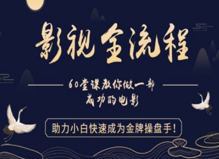 【影视全流程】教你做一部成功的电影，助力小白快速成为金牌操盘手-非凡网-资源网-最新项目分享平台