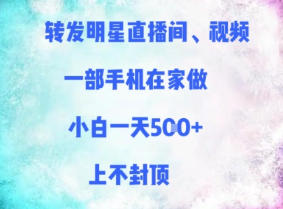转发明星直播间、视频，一部手机在家做，小白一天多张，上不封顶-非凡网-资源网-最新项目分享平台