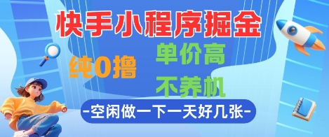 快手小程序掘金，纯0撸，单价高不养机 利用空闲时间做一做，一天好几张【揭秘】-非凡网-资源网-最新项目分享平台