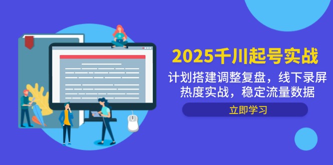 2025千川起号实战，计划搭建调整复盘，线下录屏热度实战，稳定流量数据-非凡网-资源网-最新项目分享平台