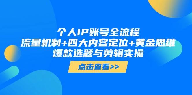 个人IP账号全流程：流量机制+四大内容定位+黄金思维, 爆款选题与剪辑实操-非凡网-资源网-最新项目分享平台
