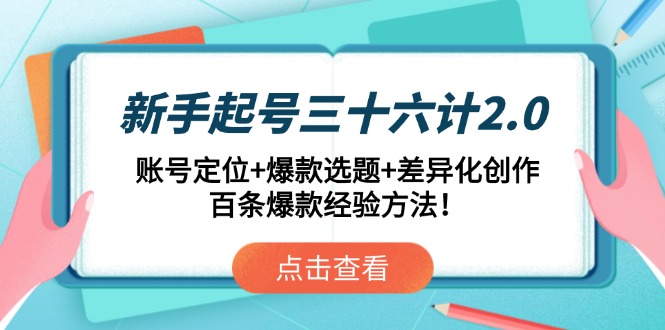 新手起号三十六计2.0：账号定位+爆款选题+差异化创作，百条爆款经验方法！-非凡网-资源网-最新项目分享平台