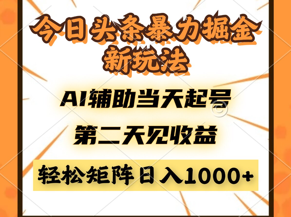 今日头条暴利掘金新玩法，AI辅助当天起号，第二天见收益，轻松矩阵日入…-非凡网-资源网-最新项目分享平台