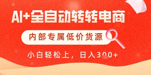 【AI+全自动转转电商】内部专属低价货源，全网首发，单日轻松变现几张【揭秘】-非凡网-资源网-最新项目分享平台
