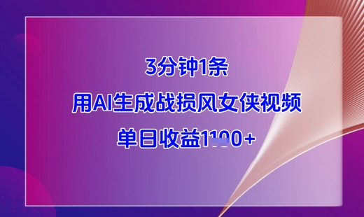 3分钟1条，用AI生成战损风女侠视频，单日收益1k+-非凡网-资源网-最新项目分享平台