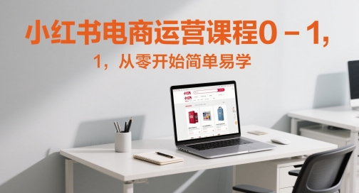 小红书电商运营课程0-1，从零开始简单易学-非凡网-资源网-最新项目分享平台