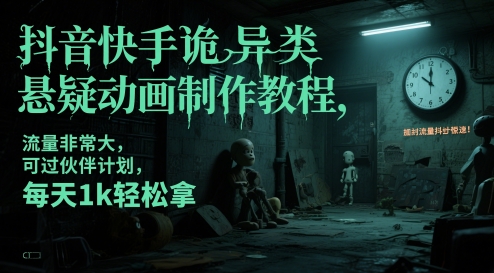 抖音快手诡异类悬疑动画制作教程，流量非常大，可过伙伴计划，每天1k轻松拿-非凡网-资源网-最新项目分享平台