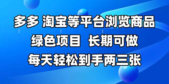 拼多多、淘宝等多平台浏览商品，长期可做，每天轻松到手两三张，有手…-非凡网-资源网-最新项目分享平台