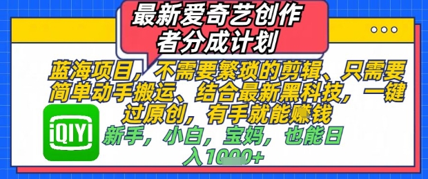 最新爱奇艺创作者分成计划，不需要繁琐的剪辑，只需要简单动手搬运，一键过原创，有手就能做-非凡网-资源网-最新项目分享平台