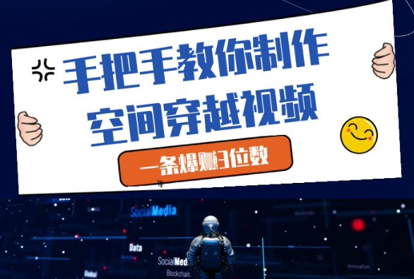手把手教你制作空间穿越视频，一条爆挣3位数-非凡网-资源网-最新项目分享平台