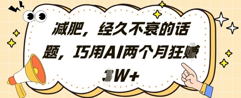 减肥，经久不衰的话题，巧用AI两个月狂挣2W+-非凡网-资源网-最新项目分享平台
