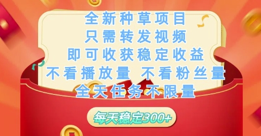 全新种草项目只需转发视频，即可收获稳定收益，不看播放量不看粉丝量，全天任务不限量，每天稳定3张【揭秘】-非凡网-资源网-最新项目分享平台