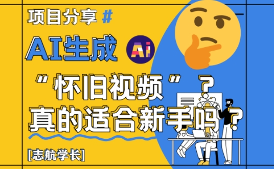 AI生成怀旧视频真的很适合新手？详细讲解！-非凡网-资源网-最新项目分享平台